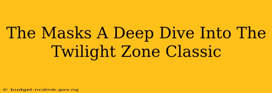 The Masks A Deep Dive Into The Twilight Zone Classic