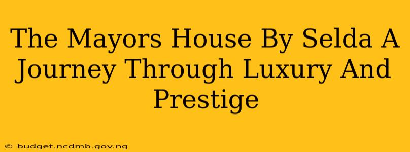 The Mayors House By Selda A Journey Through Luxury And Prestige