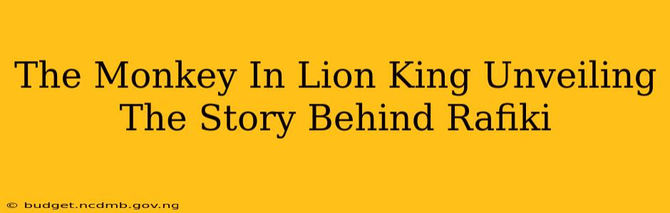 The Monkey In Lion King Unveiling The Story Behind Rafiki
