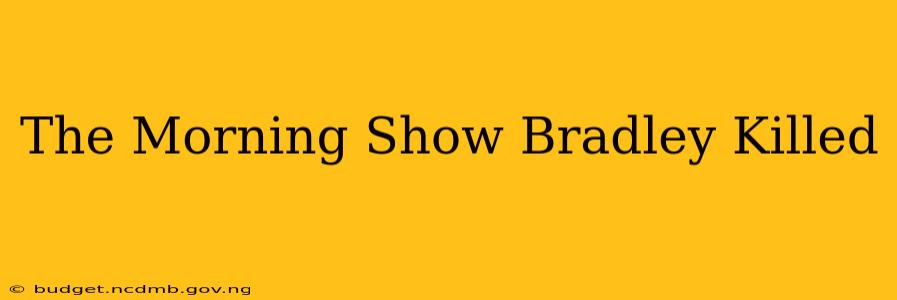 The Morning Show Bradley Killed