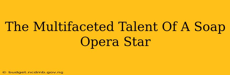 The Multifaceted Talent Of A Soap Opera Star