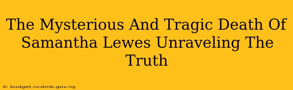 The Mysterious And Tragic Death Of Samantha Lewes Unraveling The Truth