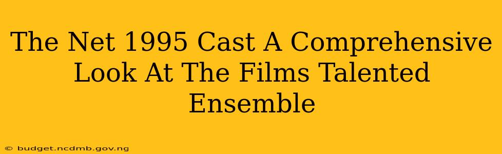 The Net 1995 Cast A Comprehensive Look At The Films Talented Ensemble