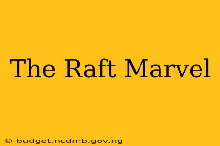 The Raft Marvel