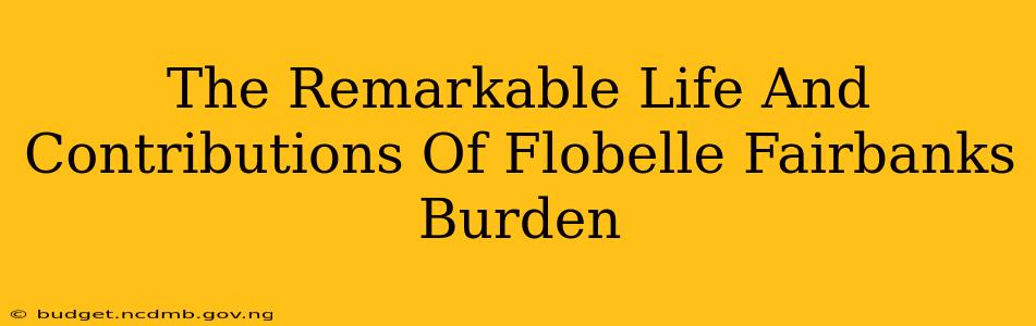 The Remarkable Life And Contributions Of Flobelle Fairbanks Burden