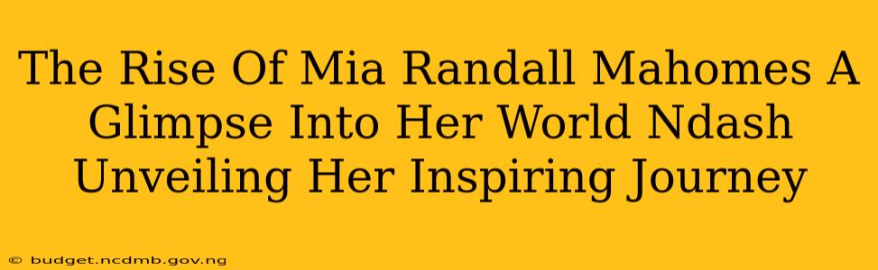 The Rise Of Mia Randall Mahomes A Glimpse Into Her World Ndash Unveiling Her Inspiring Journey