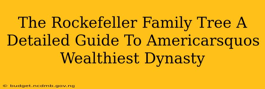 The Rockefeller Family Tree A Detailed Guide To Americarsquos Wealthiest Dynasty
