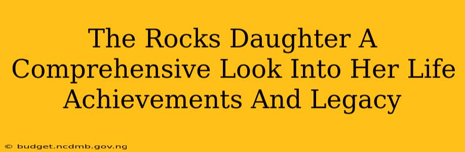 The Rocks Daughter A Comprehensive Look Into Her Life Achievements And Legacy