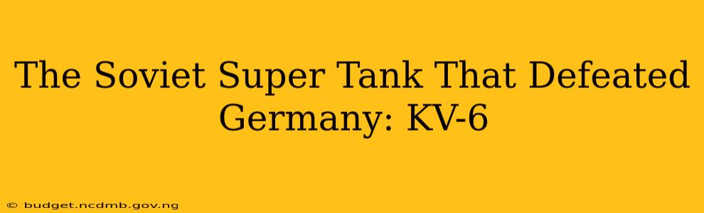 The Soviet Super Tank That Defeated Germany: KV-6