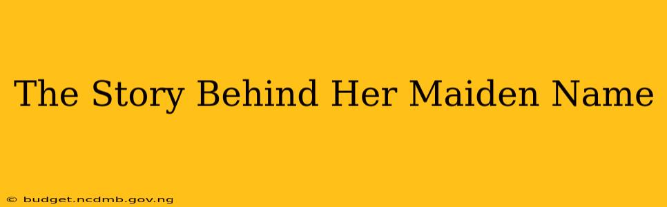 The Story Behind Her Maiden Name
