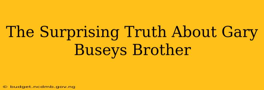 The Surprising Truth About Gary Buseys Brother