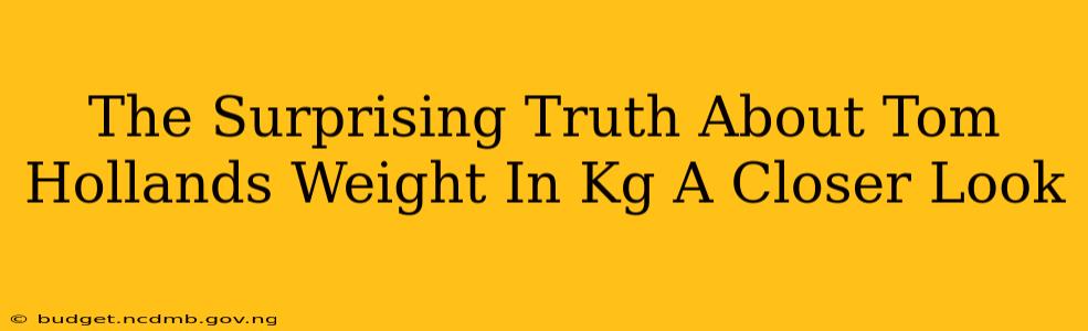 The Surprising Truth About Tom Hollands Weight In Kg A Closer Look