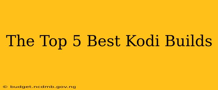 The Top 5 Best Kodi Builds