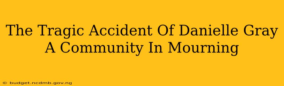 The Tragic Accident Of Danielle Gray A Community In Mourning