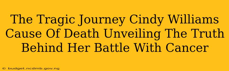 The Tragic Journey Cindy Williams Cause Of Death Unveiling The Truth Behind Her Battle With Cancer