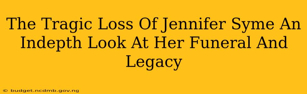 The Tragic Loss Of Jennifer Syme An Indepth Look At Her Funeral And Legacy