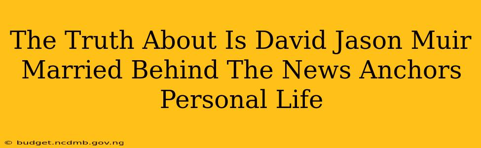 The Truth About Is David Jason Muir Married Behind The News Anchors Personal Life