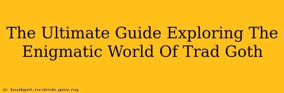 The Ultimate Guide Exploring The Enigmatic World Of Trad Goth