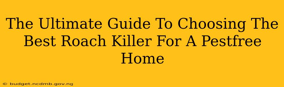 The Ultimate Guide To Choosing The Best Roach Killer For A Pestfree Home