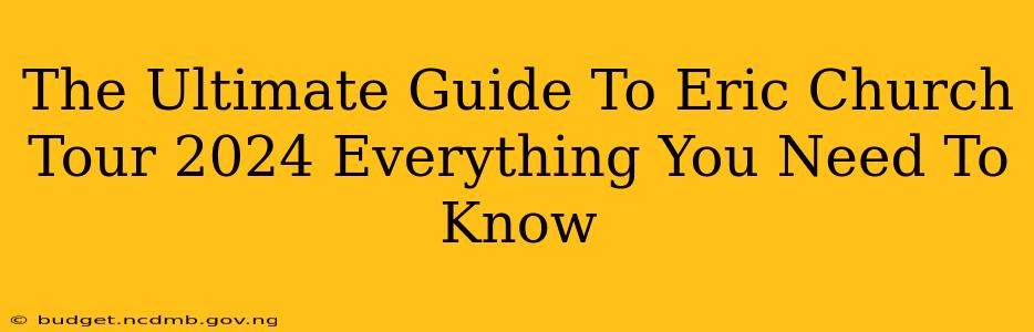The Ultimate Guide To Eric Church Tour 2024 Everything You Need To Know