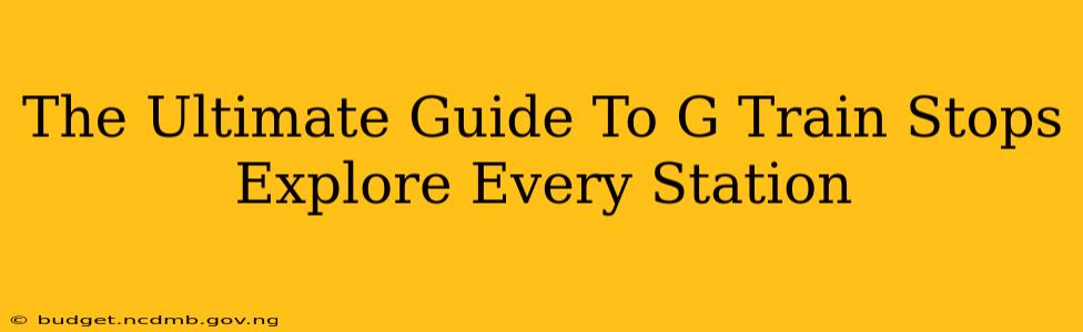 The Ultimate Guide To G Train Stops Explore Every Station