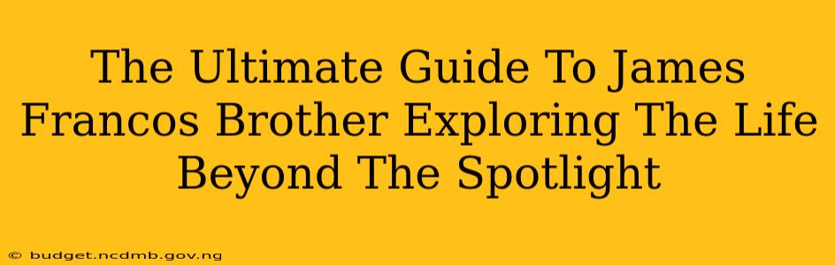 The Ultimate Guide To James Francos Brother Exploring The Life Beyond The Spotlight