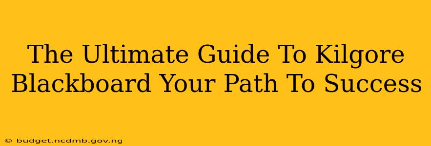 The Ultimate Guide To Kilgore Blackboard Your Path To Success