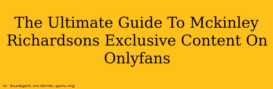 The Ultimate Guide To Mckinley Richardsons Exclusive Content On Onlyfans