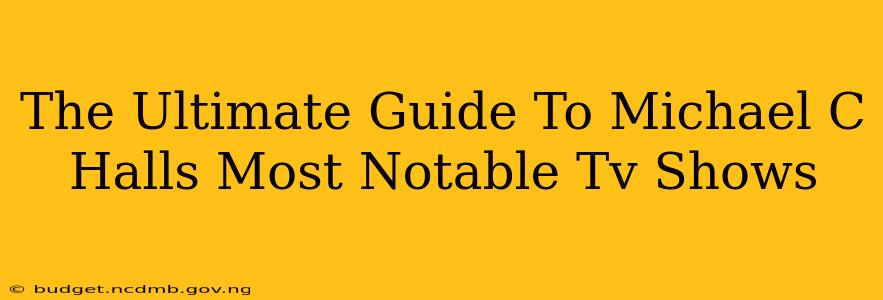 The Ultimate Guide To Michael C Halls Most Notable Tv Shows
