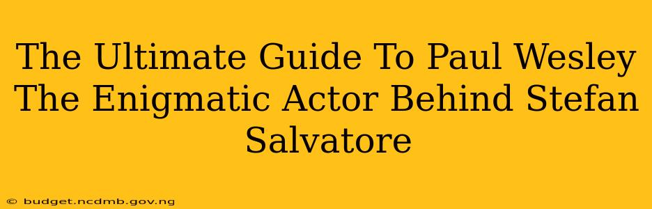 The Ultimate Guide To Paul Wesley The Enigmatic Actor Behind Stefan Salvatore