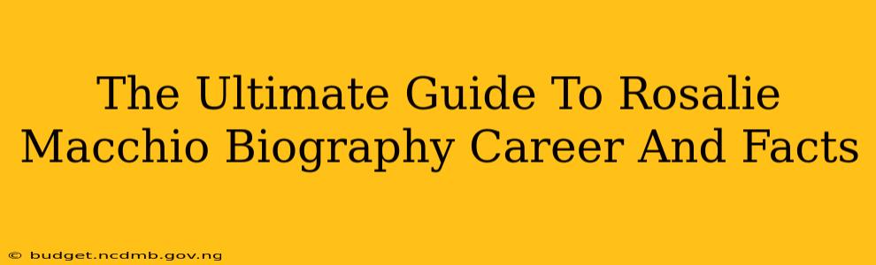 The Ultimate Guide To Rosalie Macchio Biography Career And Facts