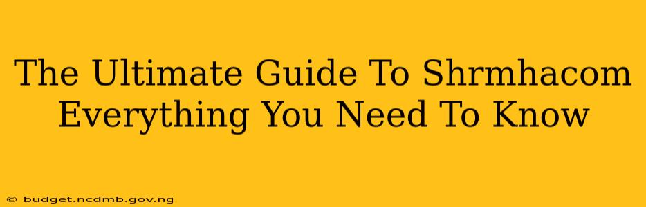 The Ultimate Guide To Shrmhacom Everything You Need To Know
