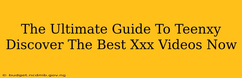 The Ultimate Guide To Teenxy Discover The Best Xxx Videos Now