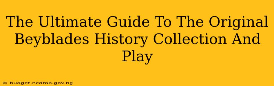 The Ultimate Guide To The Original Beyblades History Collection And Play