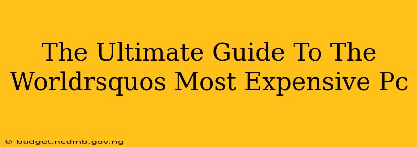 The Ultimate Guide To The Worldrsquos Most Expensive Pc