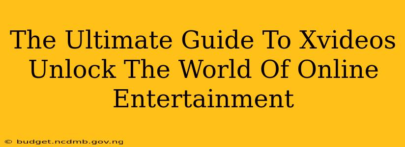 The Ultimate Guide To Xvideos Unlock The World Of Online Entertainment