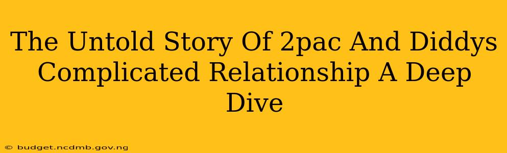 The Untold Story Of 2pac And Diddys Complicated Relationship A Deep Dive