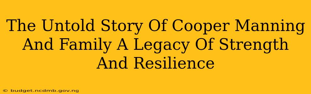 The Untold Story Of Cooper Manning And Family A Legacy Of Strength And Resilience