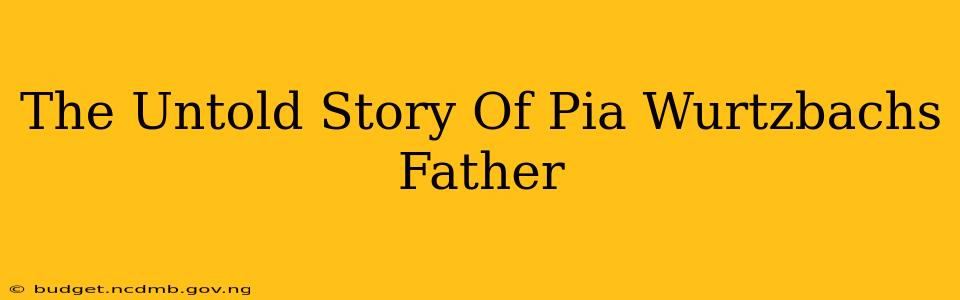 The Untold Story Of Pia Wurtzbachs Father
