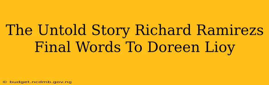The Untold Story Richard Ramirezs Final Words To Doreen Lioy