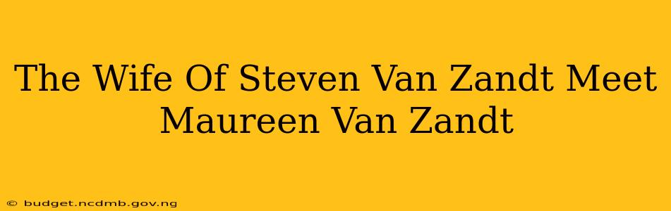 The Wife Of Steven Van Zandt Meet Maureen Van Zandt