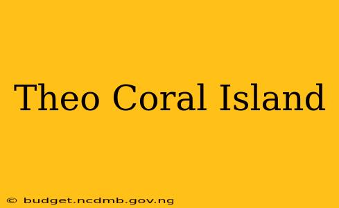 Theo Coral Island