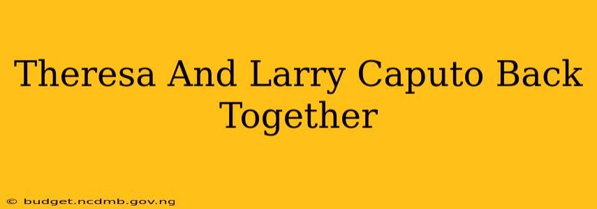 Theresa And Larry Caputo Back Together
