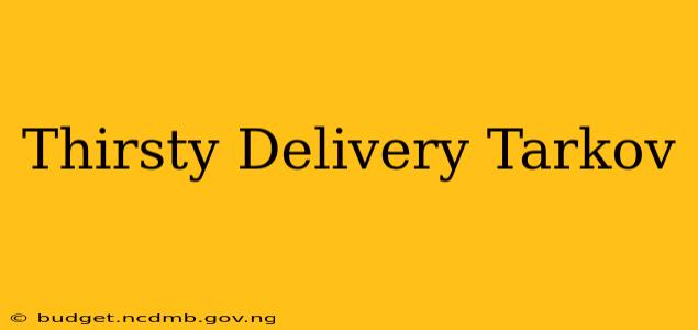 Thirsty Delivery Tarkov