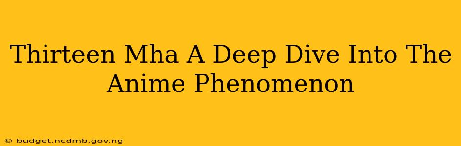 Thirteen Mha A Deep Dive Into The Anime Phenomenon