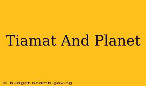 Tiamat And Planet