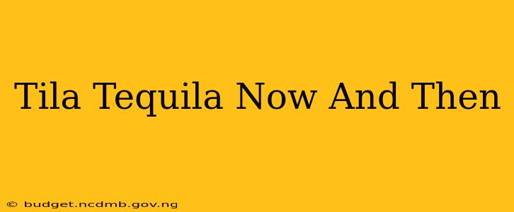 Tila Tequila Now And Then