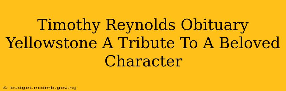 Timothy Reynolds Obituary Yellowstone A Tribute To A Beloved Character