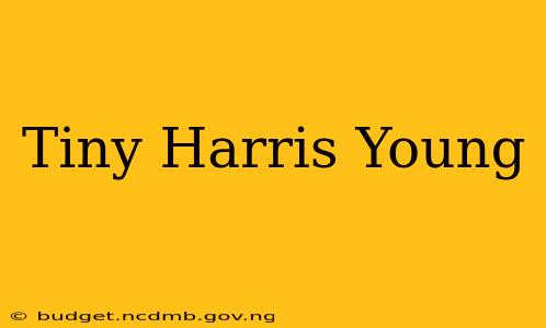 Tiny Harris Young