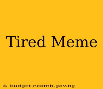 Tired Meme